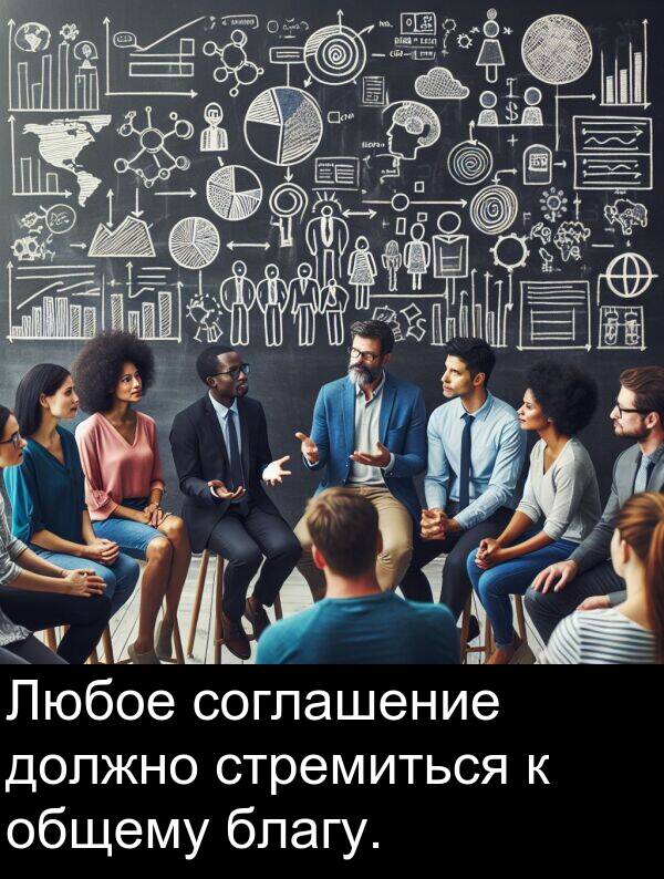 стремиться: Любое соглашение должно стремиться к общему благу.