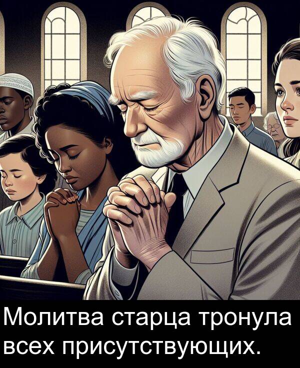 присутствующих: Молитва старца тронула всех присутствующих.