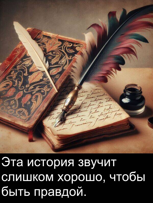 правдой: Эта история звучит слишком хорошо, чтобы быть правдой.