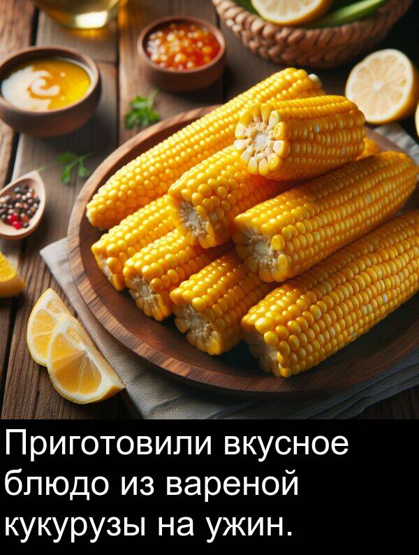 кукурузы: Приготовили вкусное блюдо из вареной кукурузы на ужин.