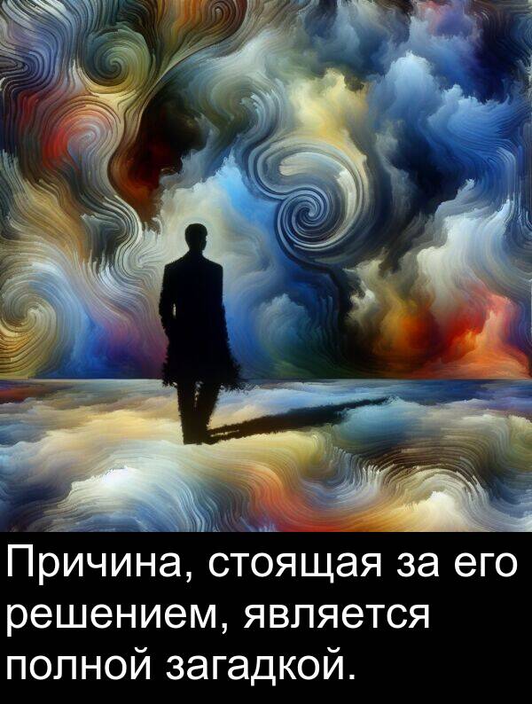стоящая: Причина, стоящая за его решением, является полной загадкой.