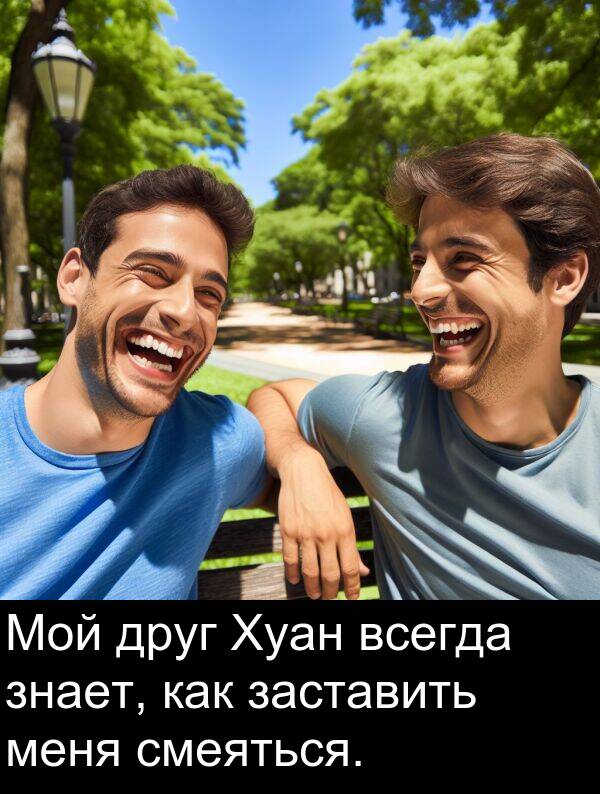 как: Мой друг Хуан всегда знает, как заставить меня смеяться.