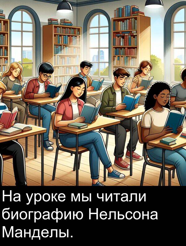 уроке: На уроке мы читали биографию Нельсона Манделы.