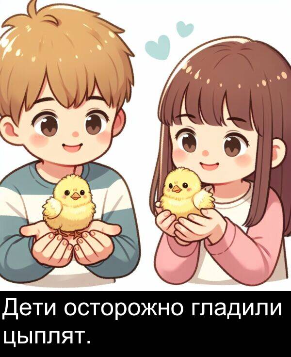 осторожно: Дети осторожно гладили цыплят.