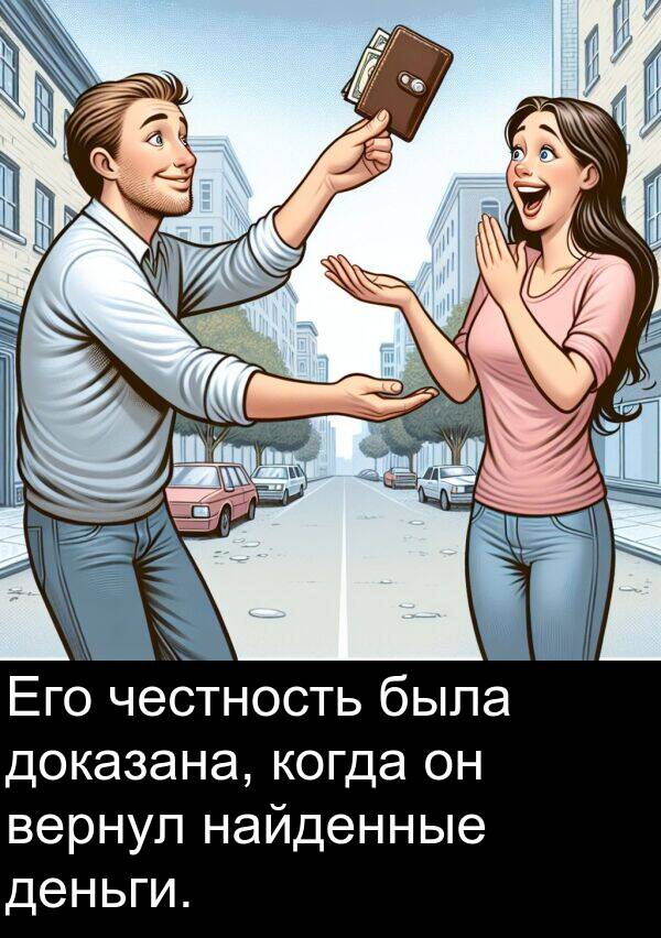 когда: Его честность была доказана, когда он вернул найденные деньги.