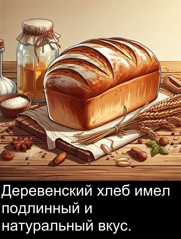 вкус: Деревенский хлеб имел подлинный и натуральный вкус.