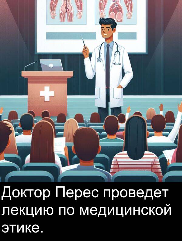 проведет: Доктор Перес проведет лекцию по медицинской этике.