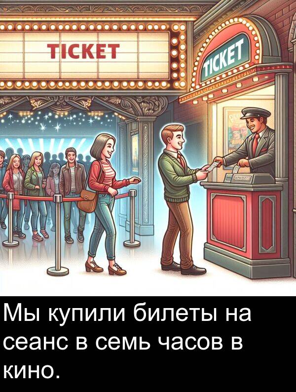 кино: Мы купили билеты на сеанс в семь часов в кино.
