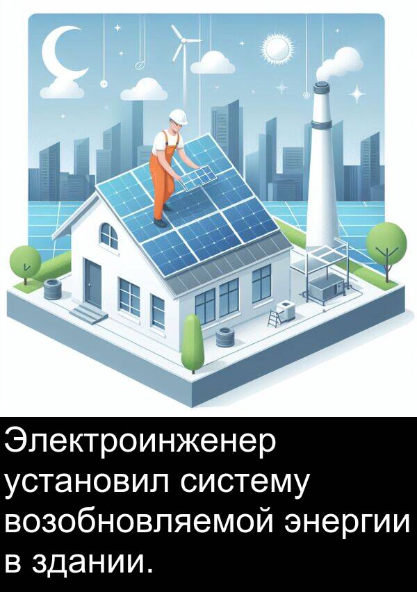 установил: Электроинженер установил систему возобновляемой энергии в здании.