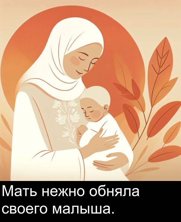 своего: Мать нежно обняла своего малыша.