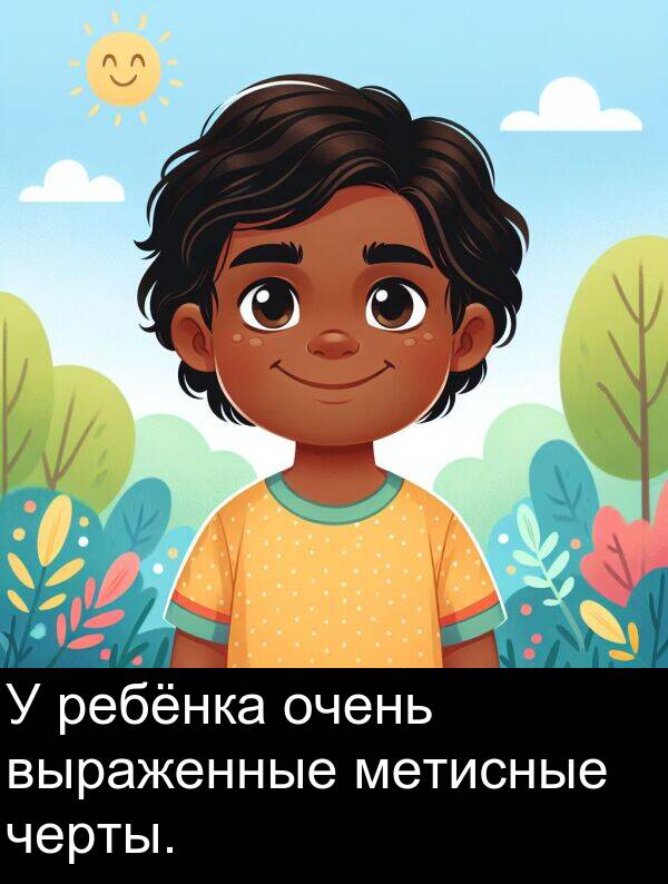 выраженные: У ребёнка очень выраженные метисные черты.