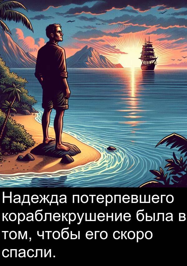 кораблекрушение: Надежда потерпевшего кораблекрушение была в том, чтобы его скоро спасли.