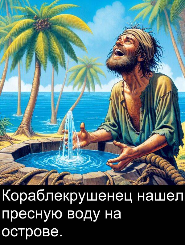пресную: Кораблекрушенец нашел пресную воду на острове.