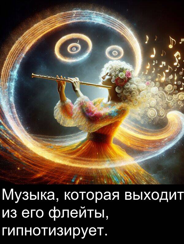 выходит: Музыка, которая выходит из его флейты, гипнотизирует.