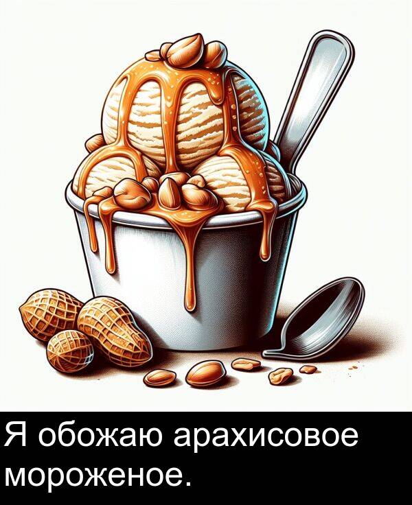 арахисовое: Я обожаю арахисовое мороженое.