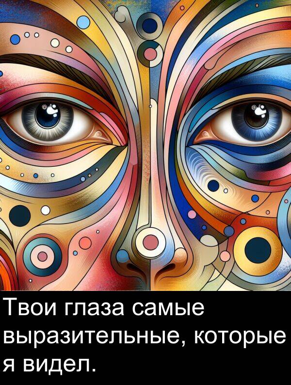 которые: Твои глаза самые выразительные, которые я видел.