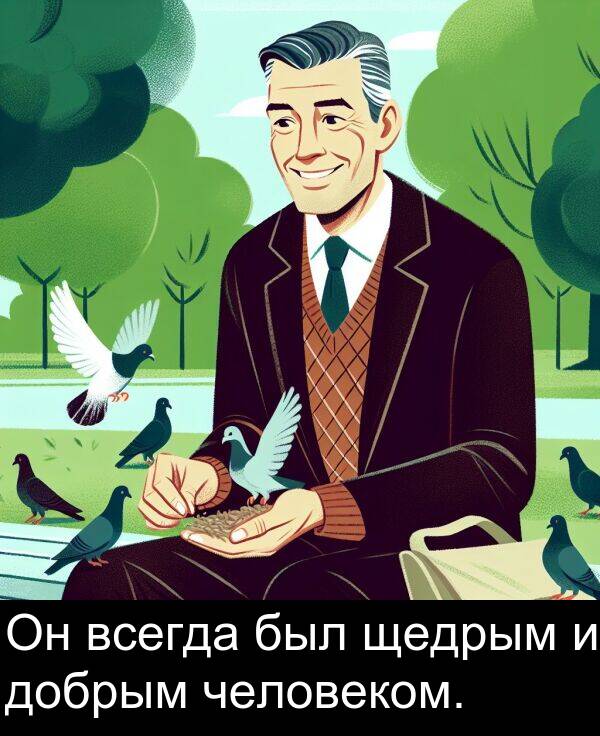 всегда: Он всегда был щедрым и добрым человеком.