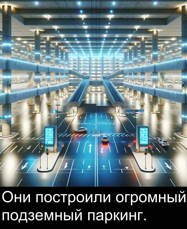 построили: Они построили огромный подземный паркинг.