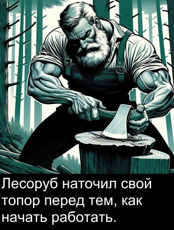 работать: Лесоруб наточил свой топор перед тем, как начать работать.