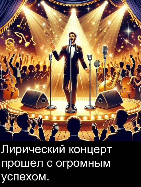 прошел: Лирический концерт прошел с огромным успехом.