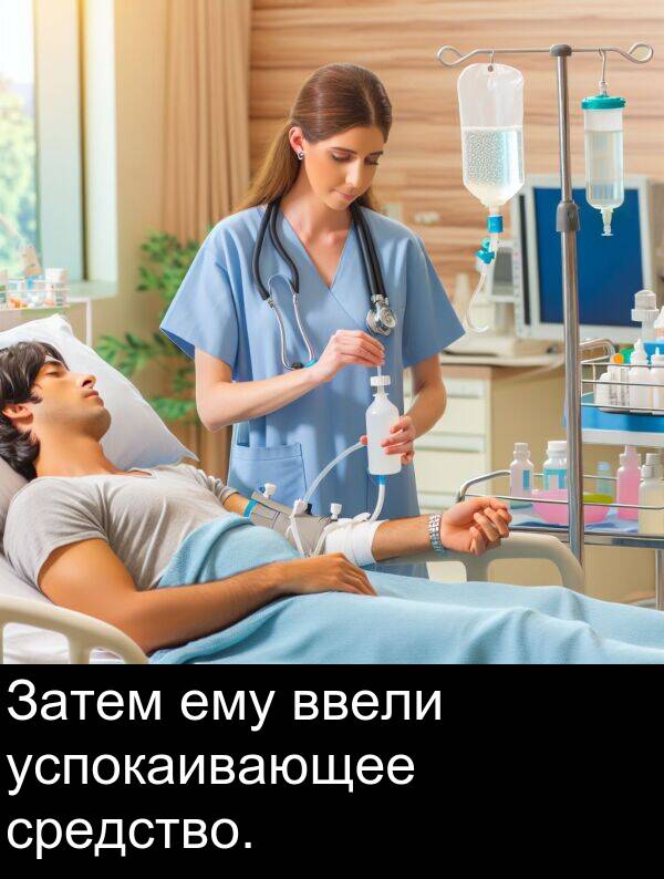 средство: Затем ему ввели успокаивающее средство.