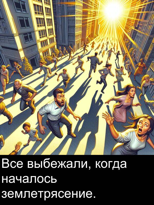 когда: Все выбежали, когда началось землетрясение.