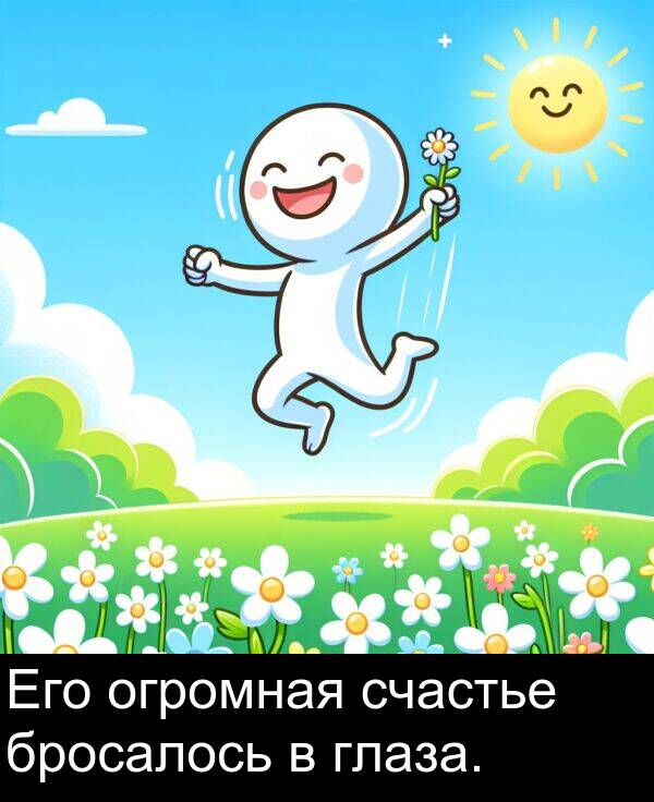 счастье: Его огромная счастье бросалось в глаза.