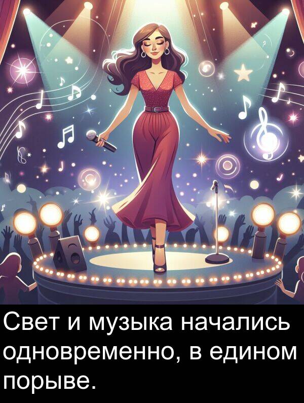 едином: Свет и музыка начались одновременно, в едином порыве.