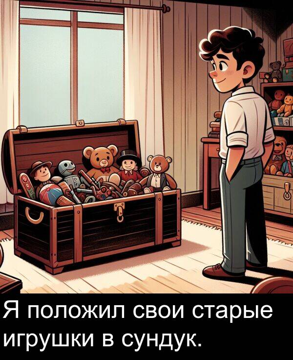 положил: Я положил свои старые игрушки в сундук.