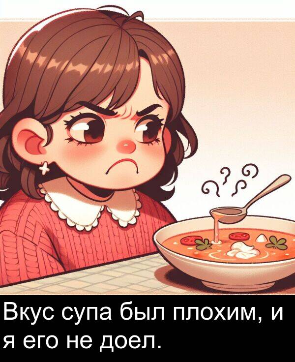супа: Вкус супа был плохим, и я его не доел.