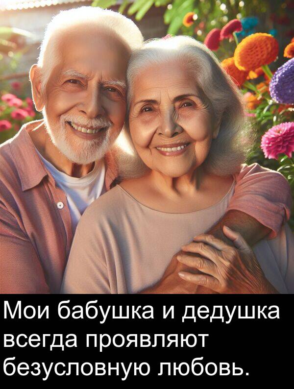 проявляют: Мои бабушка и дедушка всегда проявляют безусловную любовь.