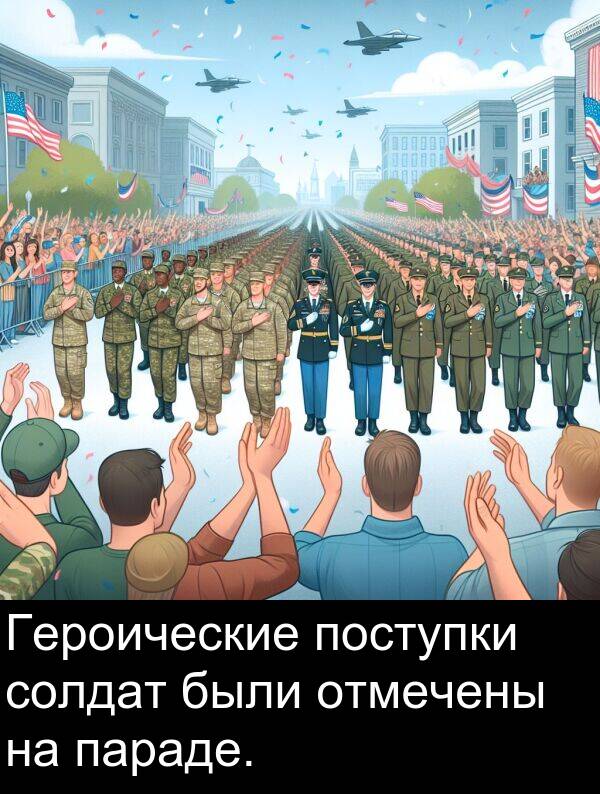 поступки: Героические поступки солдат были отмечены на параде.