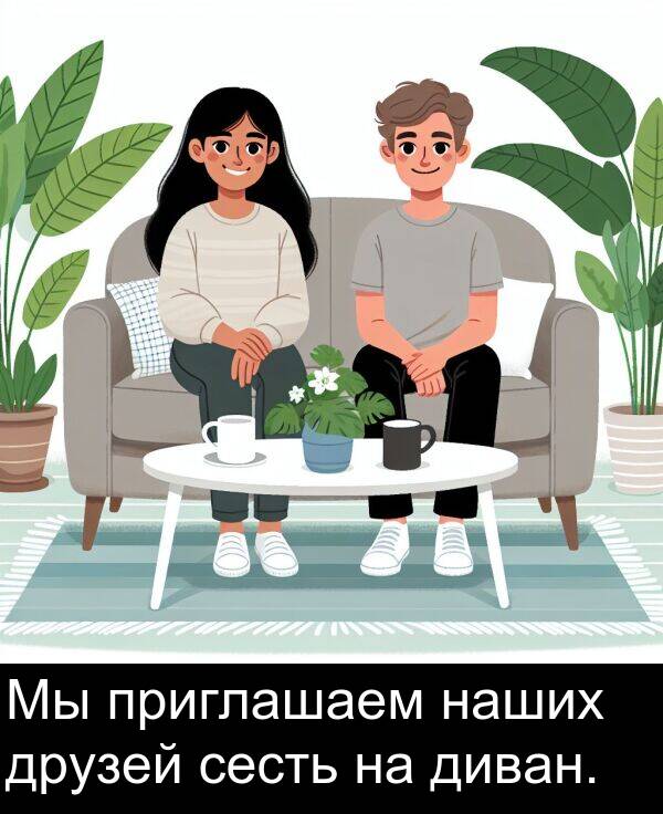 приглашаем: Мы приглашаем наших друзей сесть на диван.