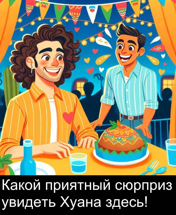 приятный: Какой приятный сюрприз увидеть Хуана здесь!