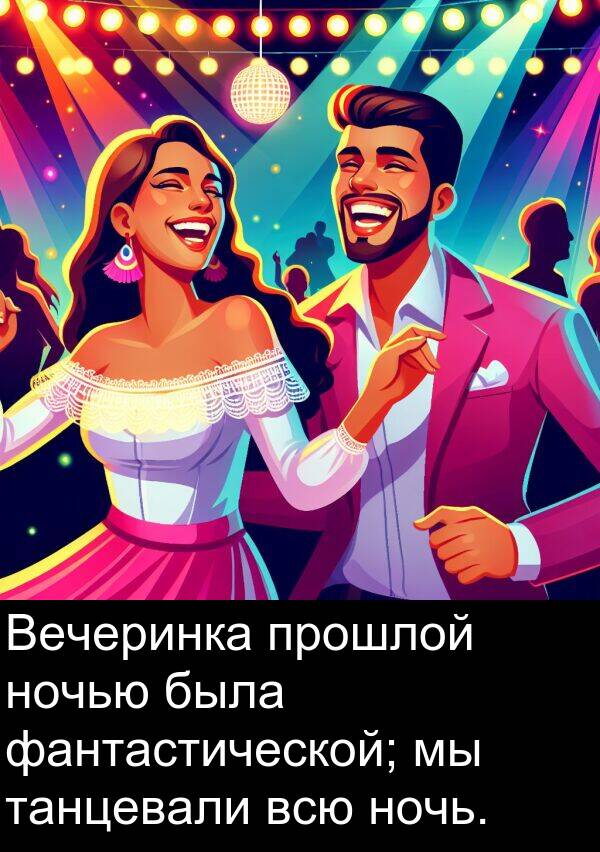 прошлой: Вечеринка прошлой ночью была фантастической; мы танцевали всю ночь.