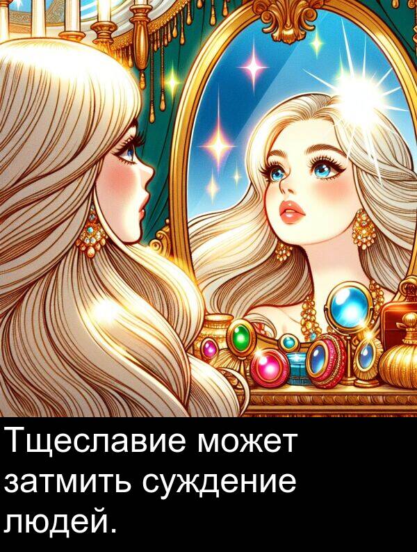суждение: Тщеславие может затмить суждение людей.