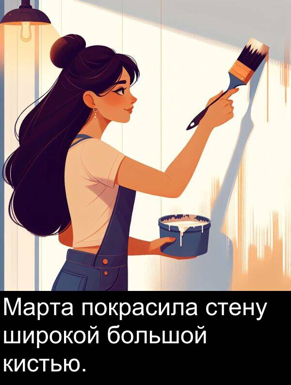 кистью: Марта покрасила стену широкой большой кистью.