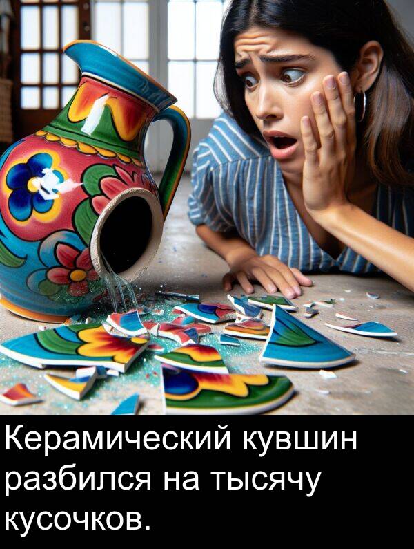 разбился: Керамический кувшин разбился на тысячу кусочков.