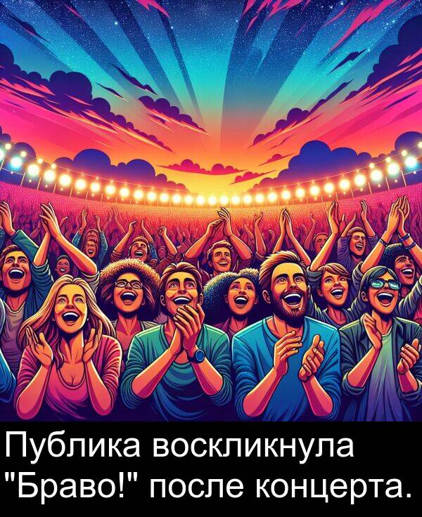 концерта: Публика воскликнула "Браво!" после концерта.