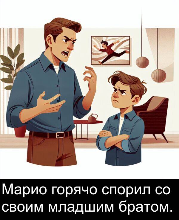 своим: Марио горячо спорил со своим младшим братом.