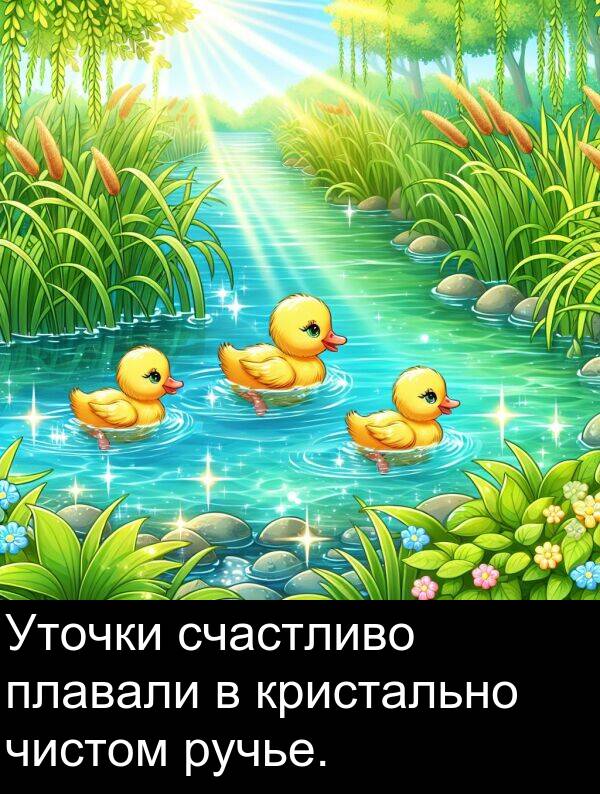 кристально: Уточки счастливо плавали в кристально чистом ручье.