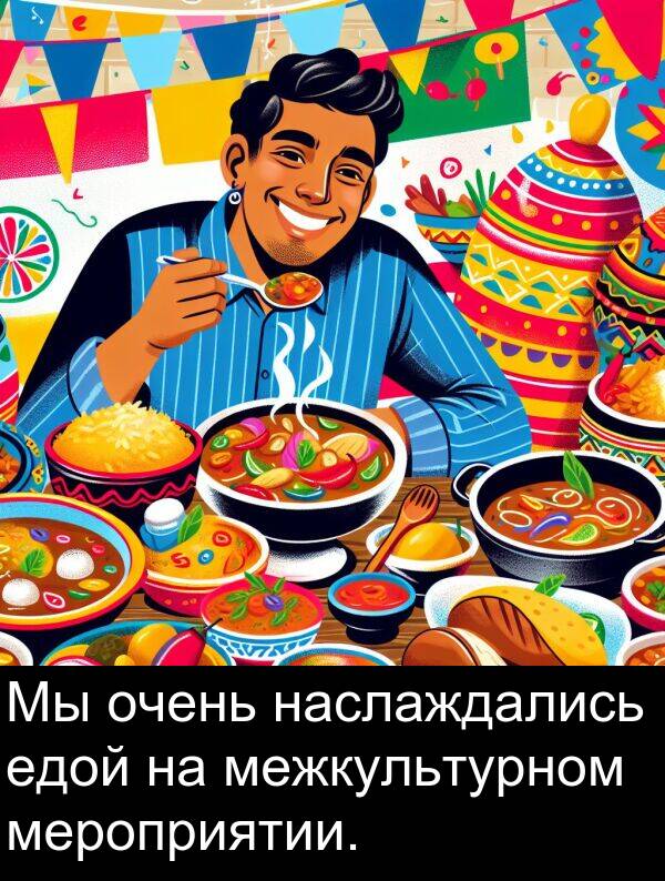 едой: Мы очень наслаждались едой на межкультурном мероприятии.