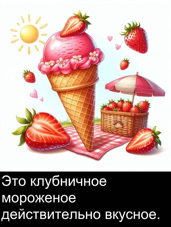 клубничное: Это клубничное мороженое действительно вкусное.