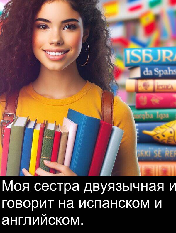 английском: Моя сестра двуязычная и говорит на испанском и английском.