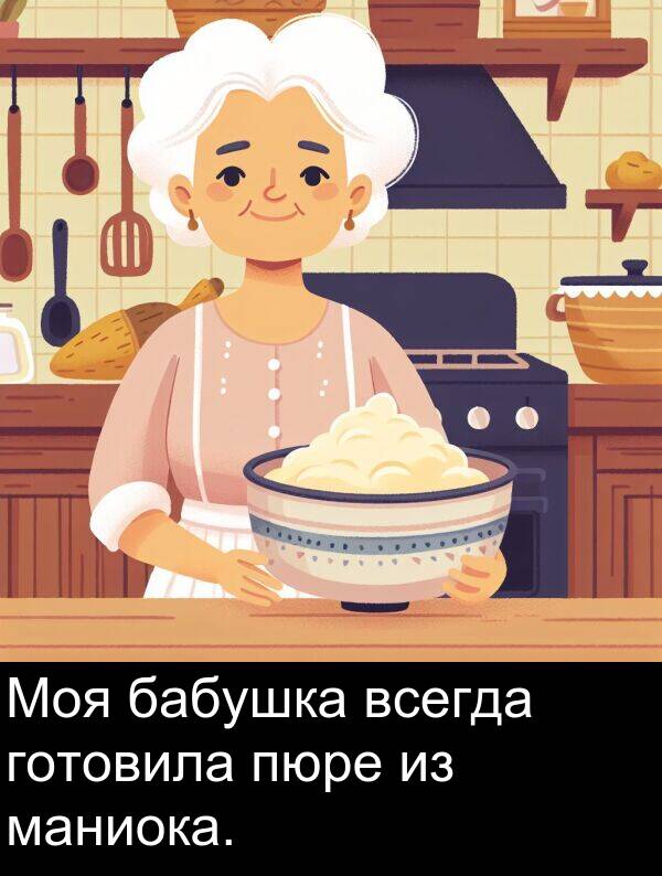 пюре: Моя бабушка всегда готовила пюре из маниока.
