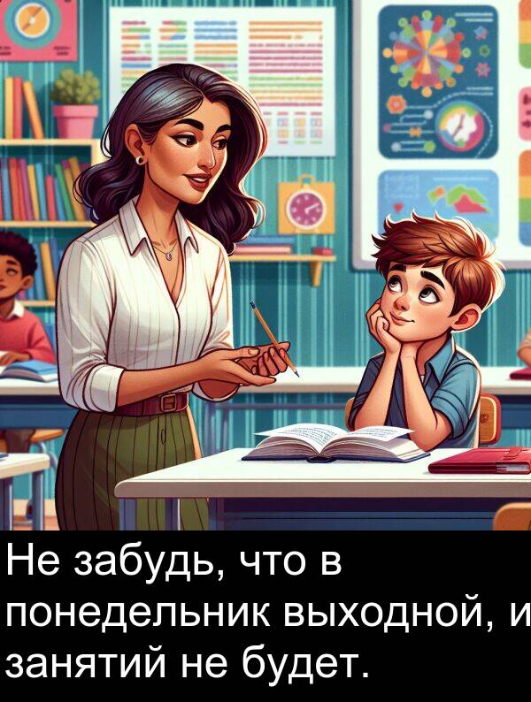 выходной: Не забудь, что в понедельник выходной, и занятий не будет.