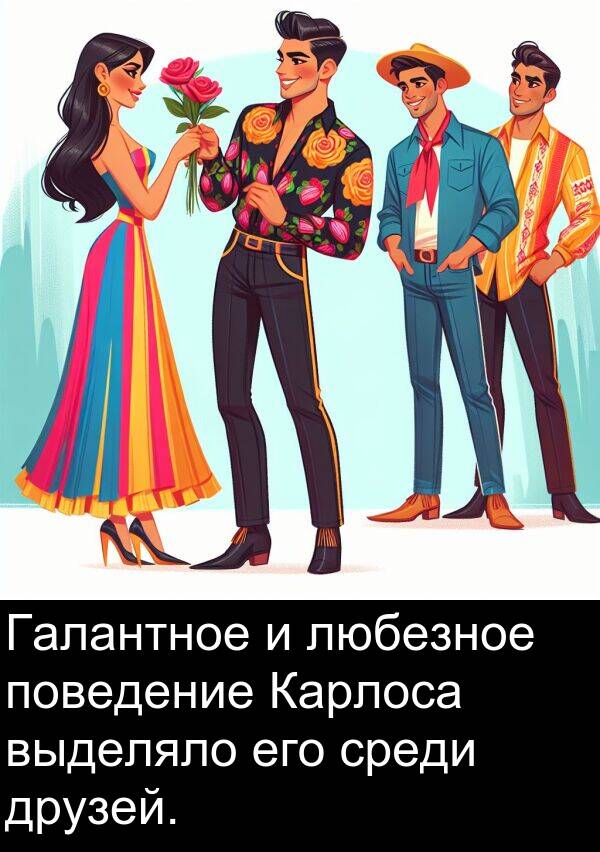 выделяло: Галантное и любезное поведение Карлоса выделяло его среди друзей.