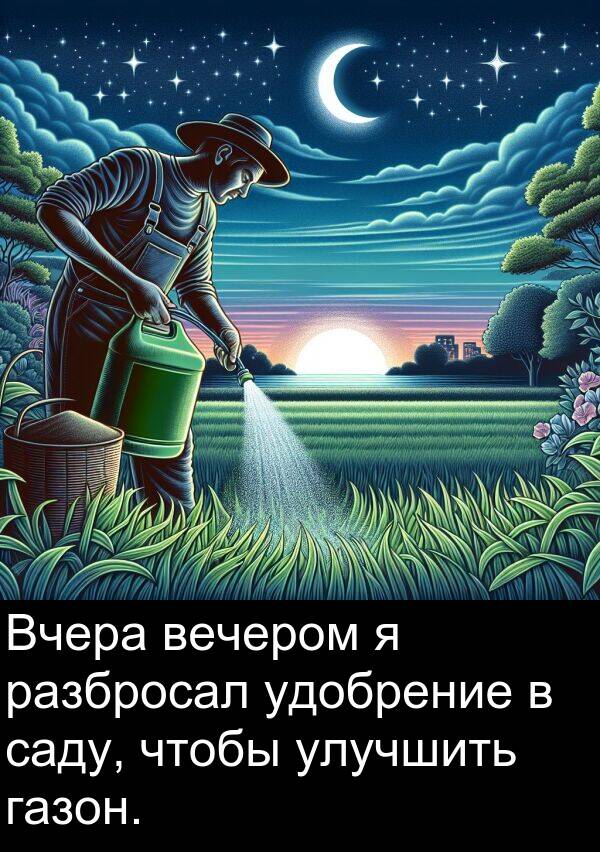 саду: Вчера вечером я разбросал удобрение в саду, чтобы улучшить газон.