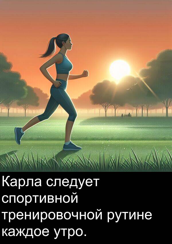 утро: Карла следует спортивной тренировочной рутине каждое утро.