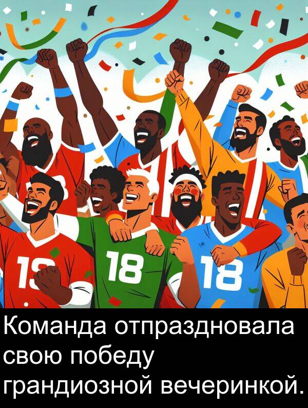 свою: Команда отпраздновала свою победу грандиозной вечеринкой.